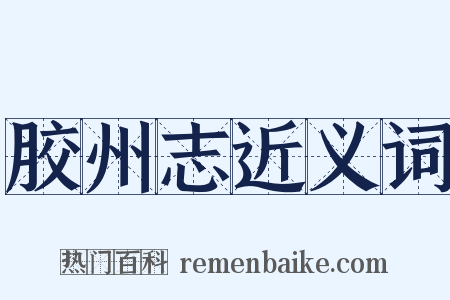 胶州志近义词是什么意思的图片